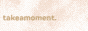 takeamoment.gif